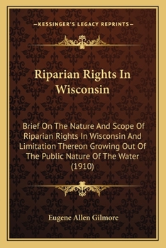 Paperback Riparian Rights In Wisconsin: Brief On The Nature And Scope Of Riparian Rights In Wisconsin And Limitation Thereon Growing Out Of The Public Nature Book
