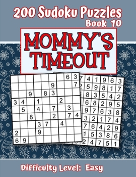 200 Sudoku Puzzles - Book 10, MOMMY'S TIMEOUT, Difficulty Level Easy: Stressed-out Mom - Take a Quick Break, Relax, Refresh | Perfect Quiet-Time Gift ... or a Family Member | Fun for Beginners and Up