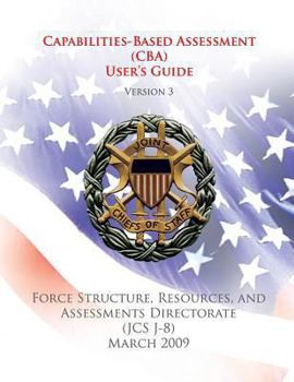 Paperback Capabilities-Based Assessment (CBA) User's Guide (Version 3): Force Structure, Resources, and Assessments Directorate (JCS J-8) Book