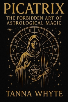 The Picatrix: The Forbidden Art of Astrological Magic