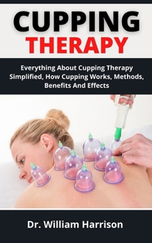Paperback Cupping Therapy: Everything About Cupping Therapy Simplified, How Cupping Works, Methods, Benefits And Effects Book