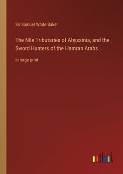 Paperback The Nile Tributaries of Abyssinia, and the Sword Hunters of the Hamran Arabs: in large print Book