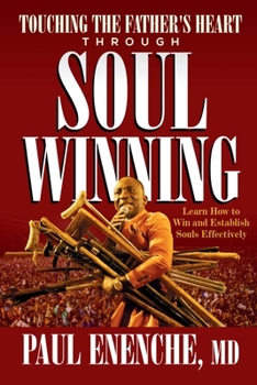 Touching The Father's heart Through Soul Winning: Learn How to Win And Establish Souls Effectively