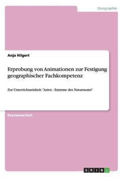 Paperback Erprobung von Animationen zur Festigung geographischer Fachkompetenz: Zur Unterrichtseinheit: "Asien - Extreme des Naturraums" [German] Book