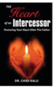 Paperback The Heart of an Intercessor: Posturing your heart after the Father Book