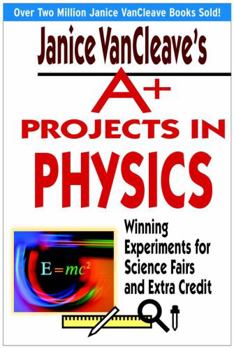 Paperback Janice VanCleave's A+ Projects in Physics: Winning Experiments for Science Fairs and Extra Credit Book