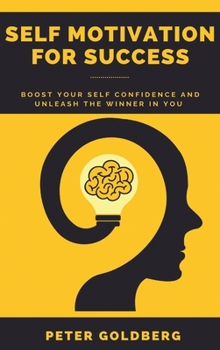 Hardcover Self Motivation for Success: Boost Your Self Confidence and Unleash the Winner in You Book