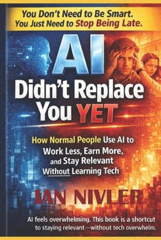 Paperback AI Didn't Replace You Yet: How Normal People Use AI to Work Less, Earn More, and Stay Relevant Without Learning Tech Book