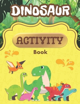 Paperback Dinosaur Activity Book: A Fun Kid Workbook Game For Learning Prehistoric Creatures, Dino Coloring, Dot to Dot, Mazes, Word Search and More Book