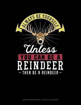 Paperback Always Be Yourself Unless You Can Be a Reindeer Then Be a Reindeer: Graph Paper Notebook - 0.25 Inch (1/4) Squares Book