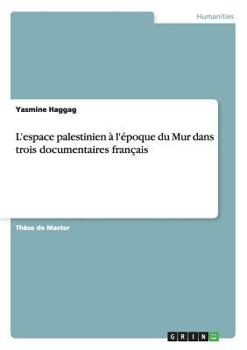 Paperback L'espace palestinien à l'époque du Mur dans trois documentaires français [French] Book