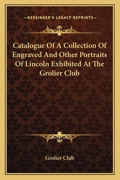 Paperback Catalogue Of A Collection Of Engraved And Other Portraits Of Lincoln Exhibited At The Grolier Club Book