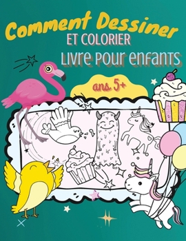 Comment Dessiner et Colorier Livre pour Enfants Ans 5+: Un guide simple, étape par étape, pour dessiner des animaux, des licornes, des monstres, des ... et bien plus encore !