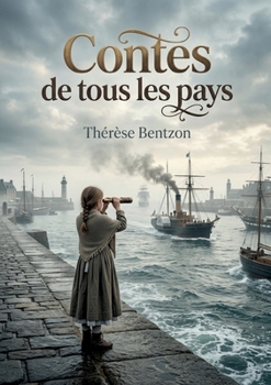 Contes de tous les pays: Les contes de Thérèse Bentzon, une invitation au voyage et à la découverte des cultures du monde, à travers le regard d'une ... rêvant de devenir marin. (French Edition)