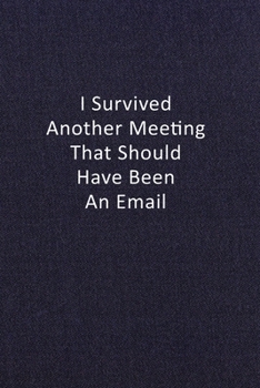 Paperback I Survived Another Meeting That Should Have Been An Email: Funny Saying Blank Lined Notebook - A Great Employee Appreciation Gift Idea Book