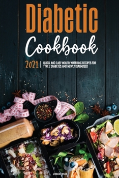 The Diabetic Cookbook for Beginners 2021: Quick and Easy Mouth-watering Recipes for Type 2 Diabetes and Newly Diagnosed