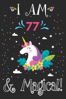 I am 77 and Magical: Cute Unicorn Journal and Happy Birthday Notebook/Diary, Cute Unicorn Birthday Gift for 77th Birthday for beautiful girl.