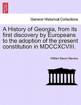A History of Georgia: From Its First Discovery by Europeans to the Adoption of the Present Constitution in MDCCXCVIII