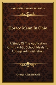 Paperback Horace Mann In Ohio: A Study Of The Application Of His Public School Ideals To College Administration Book