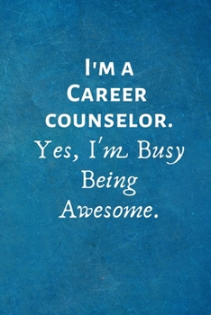 I'm a Career counselor. Yes, I'm Busy Being Awesome: Lined Blank Notebook Journal