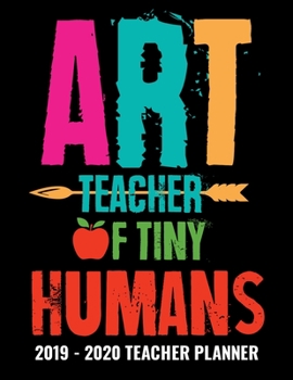 Paperback Art Teacher of Tiny Humans 2019 - 2020 Teacher Planner: Monthly and Weekly Dated Academic Organizer for Teachers Book