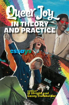 Queer Joy in Theory and Practice: Essays
