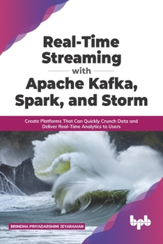 Paperback Real-Time Streaming with Apache Kafka, Spark, and Storm: Create Platforms That Can Quickly Crunch Data and Deliver Real-Time Analytics to Users (Engli Book