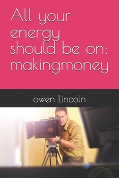 All your energy should be on: makingmoney (A guide to getting rich quickly)