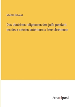 Paperback Des doctrines religieuses des juifs pendant les deux siècles antérieurs a l'ère chrétienne [French] Book