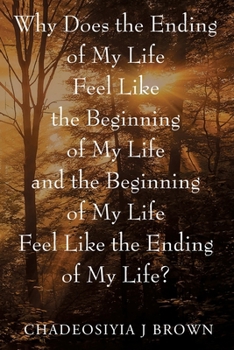 Why Does the Ending of My Life Feels Like the Beginning of My Life and the Beginning of My Life Feels Like the Ending of My Life?