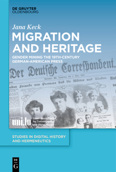 Hardcover Migration and Heritage: Gender Mining the 19th-Century German-American Press Book