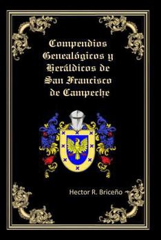 Paperback Compendios Genealogicos y Heraldicos de San Francisco de Campeche: Apellidos: Briceno, Bernes, Escamilla, Alcocer, Soberanis, Ortiz, Amabilis, Martine [Spanish] Book