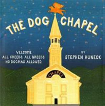 Hardcover The Dog Chapel: Welcome All Creeds, All Breeds, No Dogmas Allowed Book