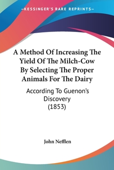 Paperback A Method Of Increasing The Yield Of The Milch-Cow By Selecting The Proper Animals For The Dairy: According To Guenon's Discovery (1853) Book