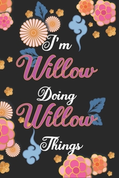 Paperback I'm Willow Doing Willow Things Notebook Birthday Gift: Personalized Name Journal Writing Notebook For Girls and Women, 100 Pages, 6x9, Soft Cover, Mat Book