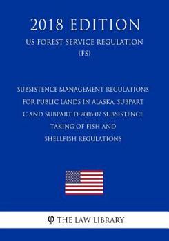 Paperback Subsistence Management Regulations for Public Lands in Alaska, Subpart C and Subpart D-2006-07 Subsistence Taking of Fish and Shellfish Regulations (U Book