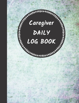 Paperback Caregiver Daily Log Book: Home Aide Record Book, Medical Care Organizer / Monitor / Journal / Diary / Sheets To Facilite Communication And Effic Book