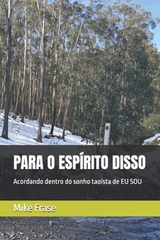 PARA O ESPÍRITO DISSO: Acordando dentro do sonho taoísta de EU SOU (Portuguese Edition)