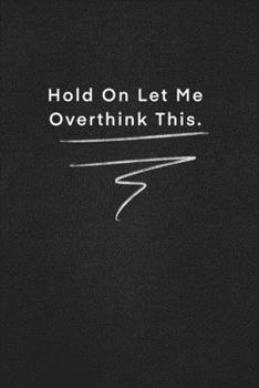Hold On Let Me Overthink This.: Quote on Blackboard Notebook  / Journal Gift / Doted,numbred, 120 Pages, 6x9, Soft Cover, Matte Finish