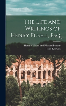 Hardcover The LIfe and Writings of Henry Fuseli, Esq Book