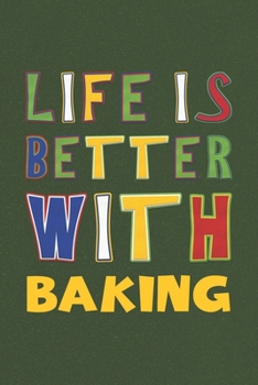 Life Is Better With Baking: Baking Lovers Funny Gifts Journal Lined Notebook 6x9 120 Pages