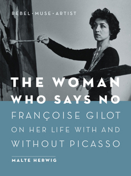 Paperback The Woman Who Says No: Françoise Gilot on Her Life with and Without Picasso Book