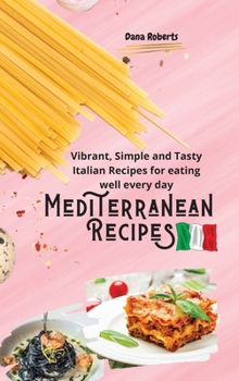 Hardcover Mediterranean Recipes: Vibrant, Simple and Tasty Italian Recipes for Eating well every day Book