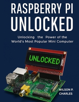 Paperback Raspberry Pi Unlocked: Unlocking the Power of the World's Most Popular Mini Computer Book