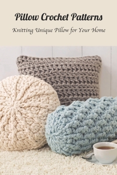 Paperback Pillow Crochet Patterns: Knitting Unique Pillow for Your Home Book