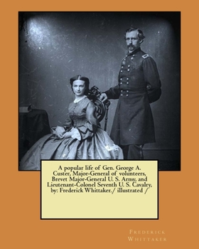 Paperback A popular life of Gen. George A. Custer, Major-General of volunteers, Brevet Major-General U. S. Army, and Lieutenant-Colonel Seventh U. S. Cavalry, b Book