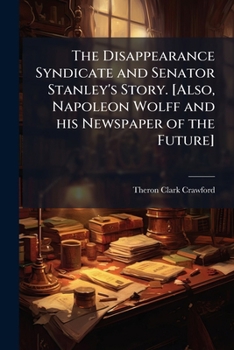 Paperback The Disappearance Syndicate and Senator Stanley's Story. [Also, Napoleon Wolff and his Newspaper of the Future] Book