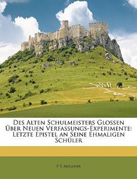 Paperback Des Alten Schulmeisters Glossen Uber Neuen Verfassungs-Experimente: Letzte Epistel an Seine Ehmaligen Schuler [German] Book