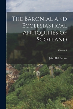 Paperback The Baronial and Ecclesiastical Antiquities of Scotland; Volume 4 Book