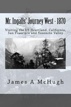 Paperback Mr. Ingalls' Journey West - 1870: Visiting the US Heartland, California, San Francisco and Yosemite Valley Book